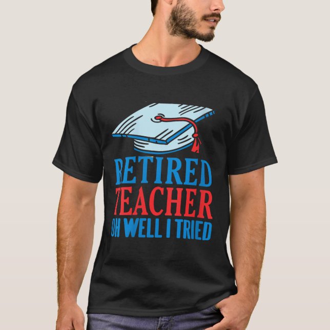 Womens Retired Teacher Oh Well I Tried Funny Sayin T-Shirt (Front)