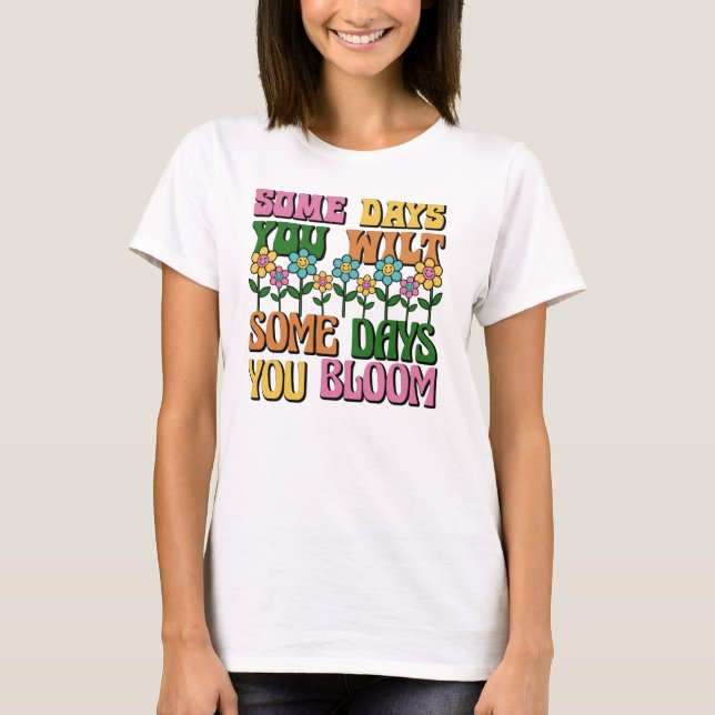 Women's Retro T-Shirt, Some Days You Wilt / Bloom T-Shirt (Front)