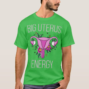 Womens Rights Feminist Big Uterus Energy IV T-Shirt