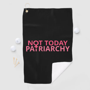 Women's Rights Feminist - Not Today, Patriarchy II Golf Towel