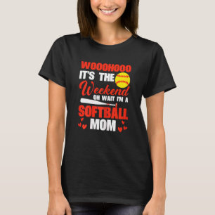 Womens Sftball Mom Finally Weekend Oh Wait I'm A T-Shirt
