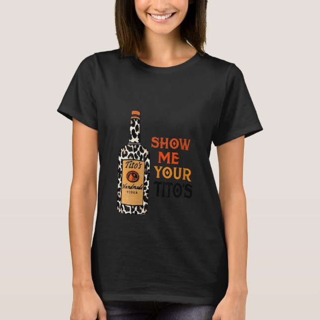 Womens Show Me Your Tito's Funny Drinking Vodka Al T-Shirt (Front)
