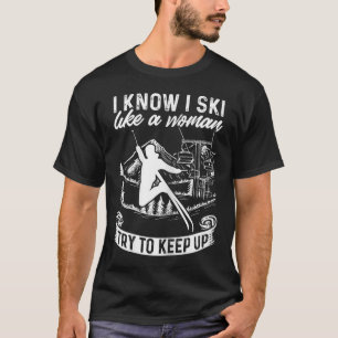Womens Skier I Know I Ski Like A Woman Try To Keep T-Shirt