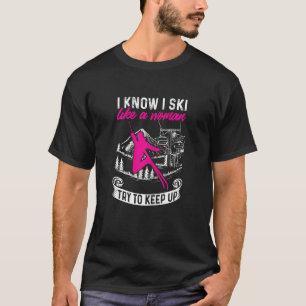 Womens Skiing   Winter I Know I Ski Like A Woman T T-Shirt