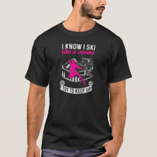 Womens Skiing  Winter I Know I Ski Like A Woman Tr T-Shirt