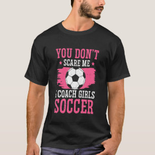 Womens  Soccer Coach You Don't Scare Me I Coach Gi T-Shirt