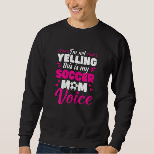 Womens Soccer Mama I'm Not Yelling This Is My Socc Sweatshirt