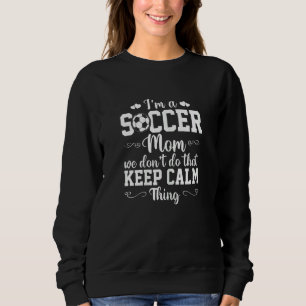 Womens Soccer Mom We Don't Do That Keep Calm Thing Sweatshirt