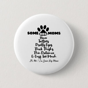 Womens Some Dog Moms Have Tattoos Thick Thighs Thi 2 Inch Round Button
