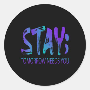Womens Stay Tomorrow Needs You Suicide Prevention  Classic Round Sticker