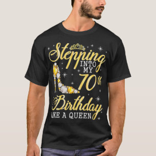 Womens Stepping Into My 70th Birthday Like A Queen T-Shirt