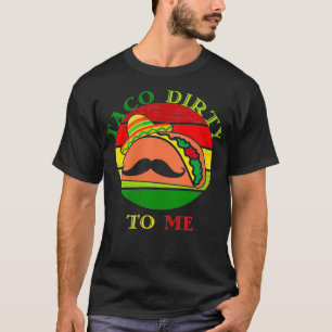 Womens Taco dirty to me  funny Cinco De Mayo Taco  T-Shirt