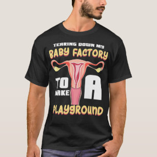 Womens Tearing Down My Baby Factory To Make A Play T-Shirt