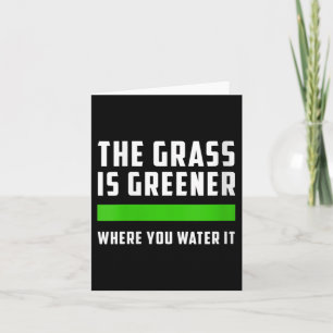 Womens The Gr Is Greener Where You Water It, Motiv Card