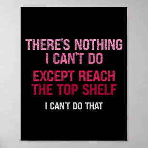 Womens There's Nothing I Can't Do Except Reach The Poster
