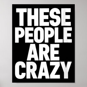 Womens These People Are Crazy Funny Sarcastic Poster