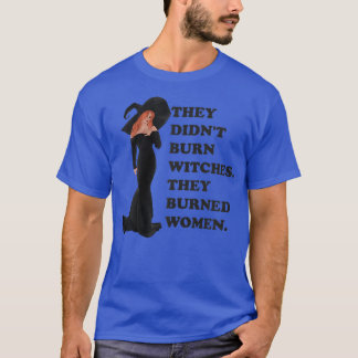 Womens They Didnt Burn Witch They Burned Women, Pr T-Shirt