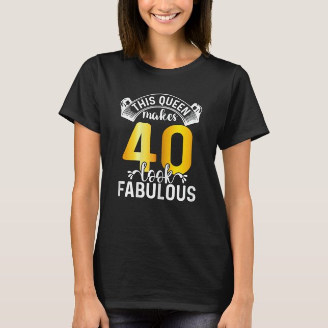Womens This Queen Makes 40 Look Fabulous 40 Years  T-Shirt (Front)