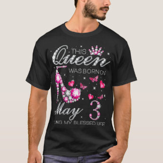 Womens This Queen Was Born on May 3 Living My Bles T-Shirt