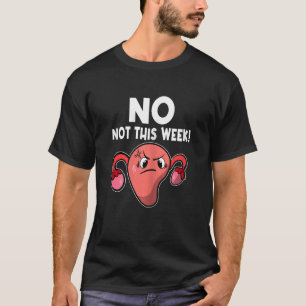 Womens Uterus No Not This Week Period Pms Menstrua T-Shirt