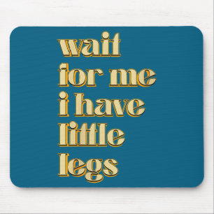 Women's Wait For Me I Have Little Legs Cute Saying Mouse Pad