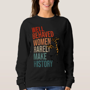 Womens Well Behaved Women Rarely Make History Fem Sweatshirt