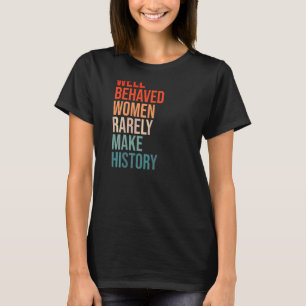 Womens Well Behaved Women Rarely Make History Fun T-Shirt