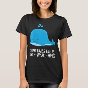 Womens Whale Orcas Sometimes Life Is Over-Whale-Mi T-Shirt