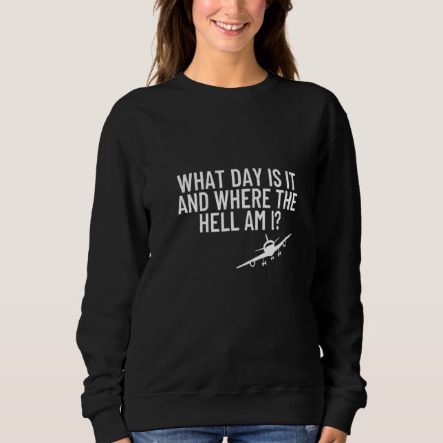 Womens What Day Is It Where The Hell Flight Attend Sweatshirt (Front)