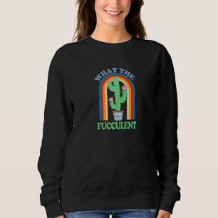 Womens What The Fucculent Succulents Cactus Garden Sweatshirt