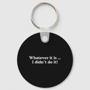 Womens Whatever Didnt Do - Funny Sarcastic Quote Keychain