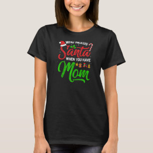 Womens Who Needs Santa When You Have Mom Merry Chr T-Shirt