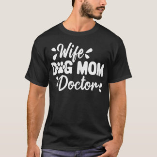 Womens Wife Dog Mom Doctor Funny Medical Mom  T-Shirt