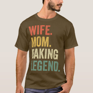 Womens Wife Mom Baking Legend Funny Baker Mother C T-Shirt