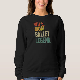 Womens Wife Mom Ballet Legend Ballerina Mother Da Sweatshirt