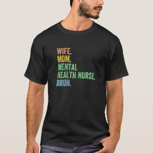 Womens Wife Mom Mental Health Nurse Bruh Mothers T-Shirt
