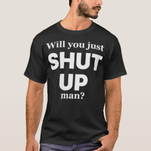 Womens Will you just shut up man Joe Biden Quote T-Shirt