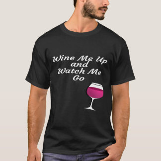 Womens Wine Me Up And Watch Me Go   Wine T-Shirt