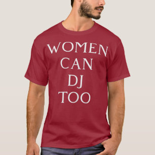 Womens Women Can DJ Too - Techno House Music T-Shirt