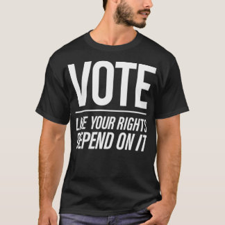 Womens Women's Rights  Vote Like You Rights Depend T-Shirt