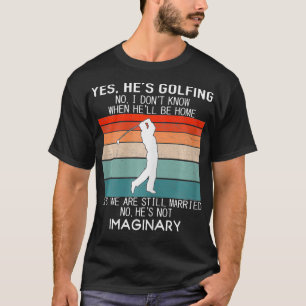 Womens Yes He's Golfing No I Don't Know When He'll T-Shirt