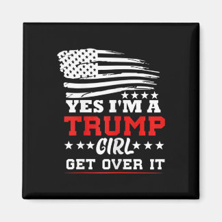 Womens Yes Im A Trump Girl Get Over It - Potus Pre Magnet