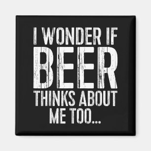 Wonder If Beer Thinks About Too Shirt Funny Magnet