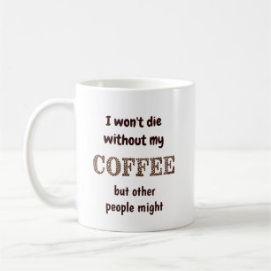 Won't Die Without Coffee Others Might Fun Quote Mug