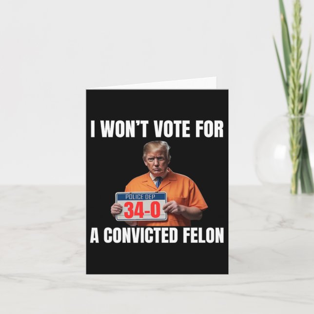 Won't Vote For A Convicted Felon  Card (Front)
