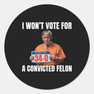 Won't Vote For A Convicted Felon  Classic Round Sticker