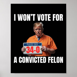 Won't Vote For A Convicted Felon Poster