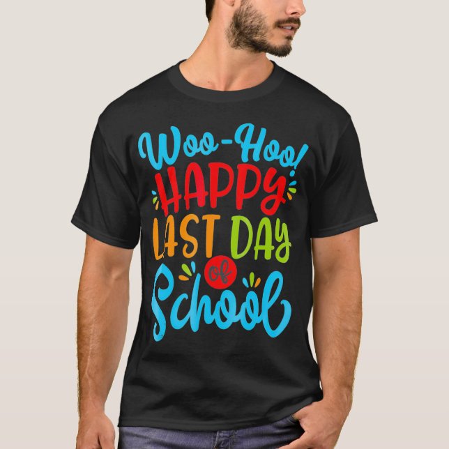 Woo Hoo Happy Last Day of School   Fun Teacher Stu T-Shirt (Front)
