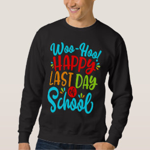 Woo Hoo Happy Last Day Of School Fun Teacher Stude Sweatshirt