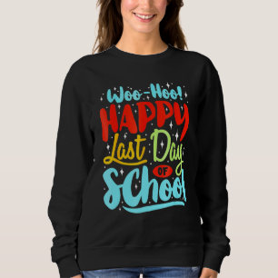 Woo Hoo Happy Last Day Of School Fun Teacher Stude Sweatshirt